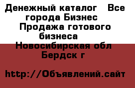 Денежный каталог - Все города Бизнес » Продажа готового бизнеса   . Новосибирская обл.,Бердск г.